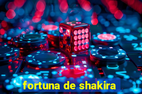 fortuna de shakira